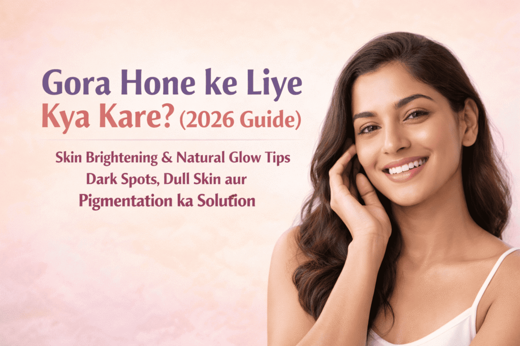 Gora hone ke liye kya kare 2026 skin brightening natural glow guide India